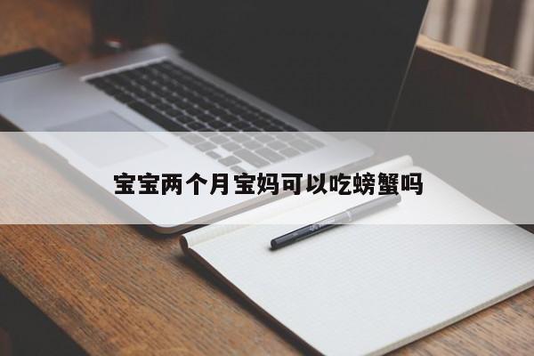 宝宝两个月宝妈可以吃螃蟹吗