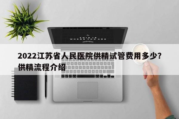 2022江苏省人民医院供精试管费用多少？供精流程介绍